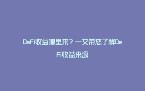 DeFi收益哪里来？一文带您了解DeFi收益来源