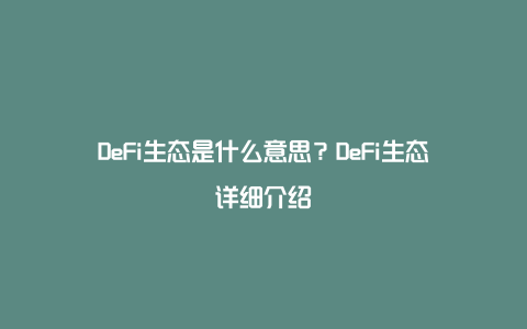 DeFi生态是什么意思？DeFi生态详细介绍