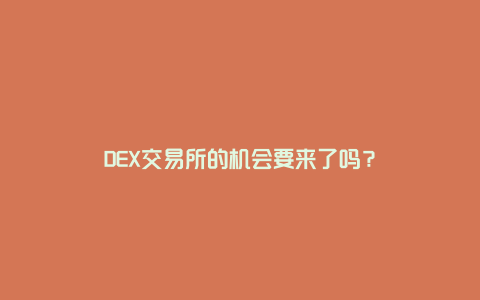 DEX交易所的机会要来了吗？