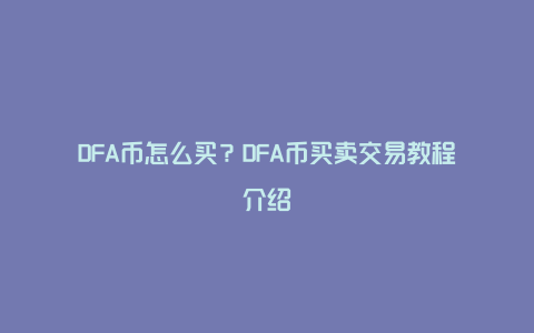 DFA币怎么买？DFA币买卖交易教程介绍