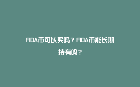 FIDA币可以买吗？FIDA币能长期持有吗？