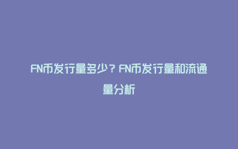 FN币发行量多少？FN币发行量和流通量分析