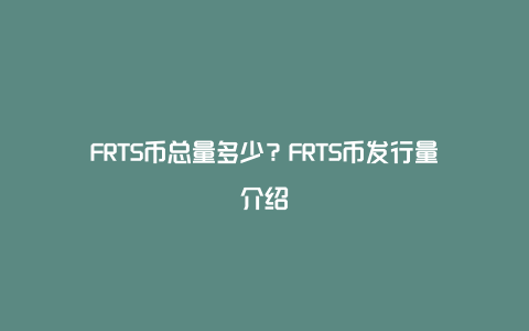 FRTS币总量多少？FRTS币发行量介绍