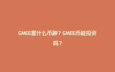 GMEE是什么币种？GMEE币能投资吗？