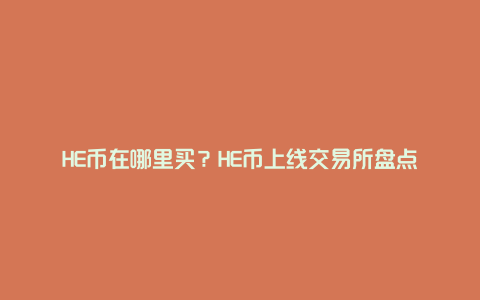 HE币在哪里买？HE币上线交易所盘点