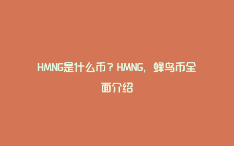 HMNG是什么币？HMNG，蜂鸟币全面介绍