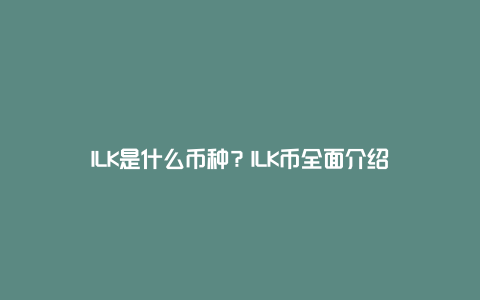 ILK是什么币种？ILK币全面介绍