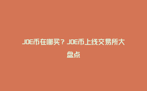 JOE币在哪买？JOE币上线交易所大盘点