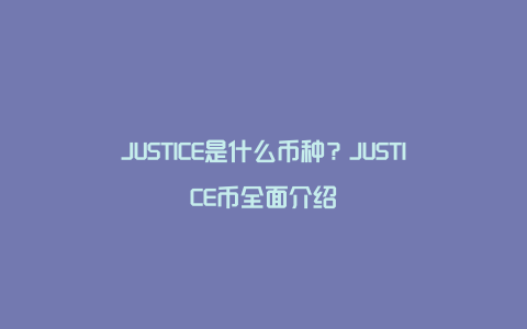 JUSTICE是什么币种？JUSTICE币全面介绍