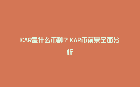 KAR是什么币种？KAR币前景全面分析