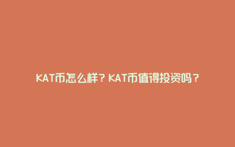 KAT币怎么样？KAT币值得投资吗？