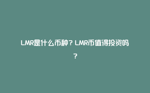 LMR是什么币种？LMR币值得投资吗？