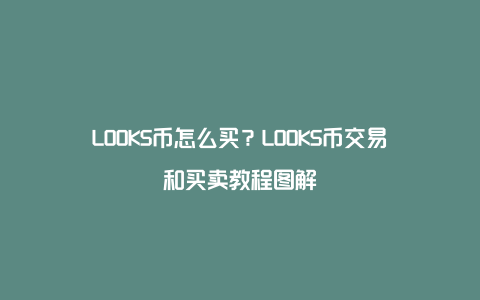 LOOKS币怎么买？LOOKS币交易和买卖教程图解