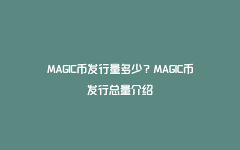 MAGIC币发行量多少？MAGIC币发行总量介绍