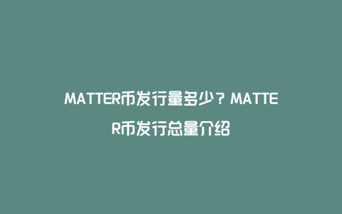 MATTER币发行量多少？MATTER币发行总量介绍