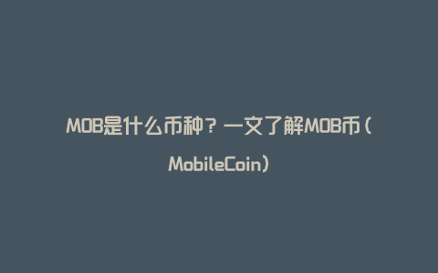 MOB是什么币种？一文了解MOB币(MobileCoin)