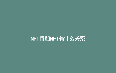 NFT币和NFT有什么关系