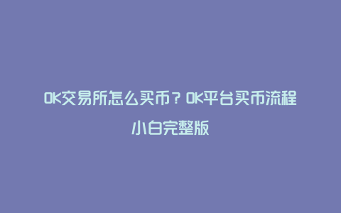 OK交易所怎么买币？OK平台买币流程小白完整版