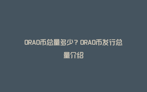 ORAO币总量多少？ORAO币发行总量介绍