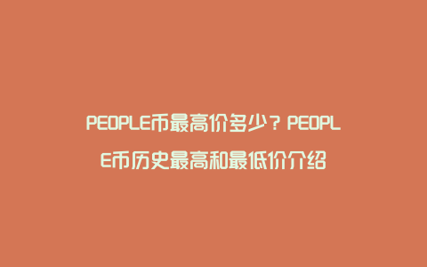 PEOPLE币最高价多少？PEOPLE币历史最高和最低价介绍