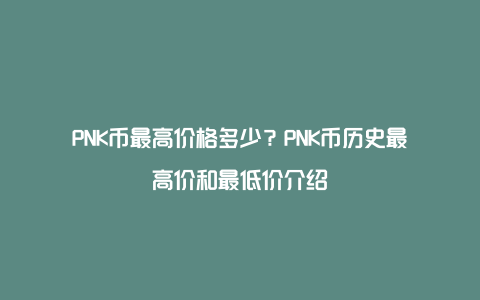 PNK币最高价格多少？PNK币历史最高价和最低价介绍