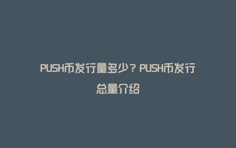 PUSH币发行量多少？PUSH币发行总量介绍