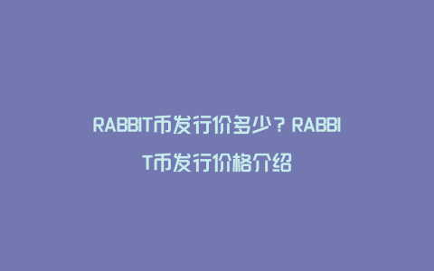 RABBIT币发行价多少？RABBIT币发行价格介绍