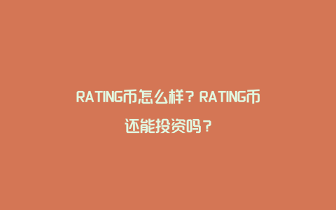 RATING币怎么样？RATING币还能投资吗？