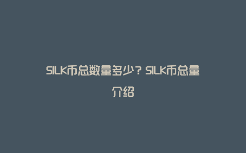 SILK币总数量多少？SILK币总量介绍