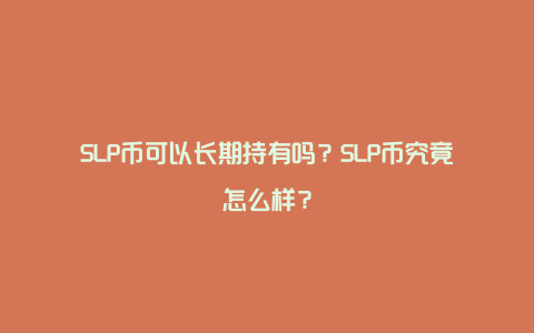 SLP币可以长期持有吗？SLP币究竟怎么样？