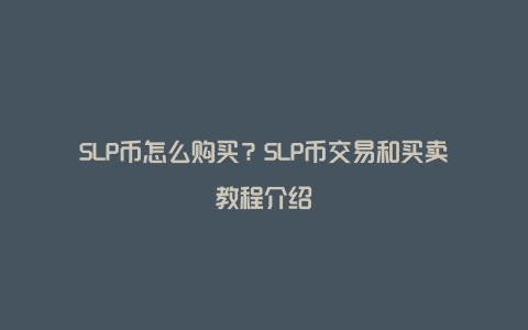 SLP币怎么购买？SLP币交易和买卖教程介绍