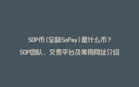 SOP币(全称SoPay)是什么币？SOP团队、交易平台及常用网址介绍