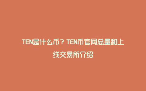 TEN是什么币？TEN币官网总量和上线交易所介绍