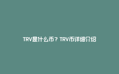 TRV是什么币？TRV币详细介绍