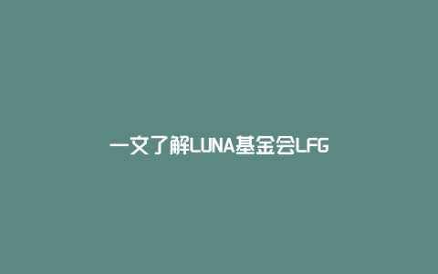 一文了解LUNA基金会LFG