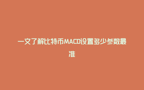 一文了解比特币MACD设置多少参数最准