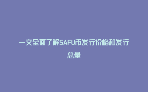 一文全面了解SAFU币发行价格和发行总量