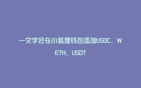 一文学会在小狐狸钱包添加USDC、WETH、USDT