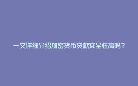 一文详细介绍加密货币贷款安全性高吗？