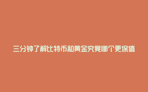 三分钟了解比特币和黄金究竟哪个更保值