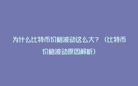 为什么比特币价格波动这么大？（比特币价格波动原因解析）