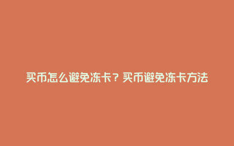 买币怎么避免冻卡？买币避免冻卡方法