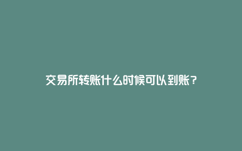 交易所转账什么时候可以到账？