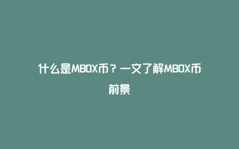 什么是MBOX币？一文了解MBOX币前景