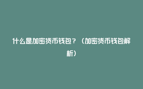 什么是加密货币钱包？（加密货币钱包解析）