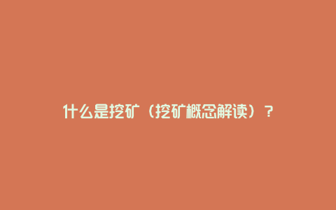 什么是挖矿（挖矿概念解读）？