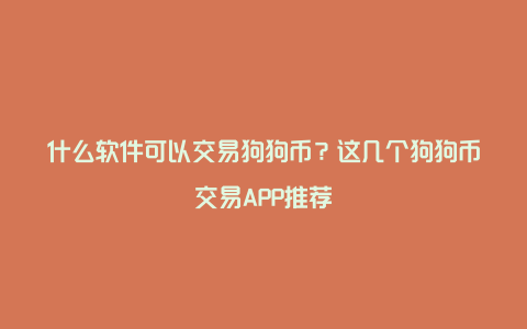 什么软件可以交易狗狗币？这几个狗狗币交易APP推荐