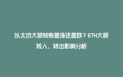 以太坊大额转账是涨还是跌？ETH大额转入、转出影响分析