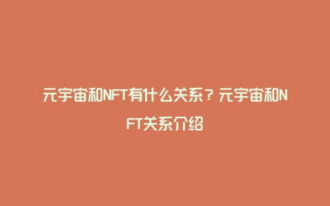 元宇宙和NFT有什么关系？元宇宙和NFT关系介绍