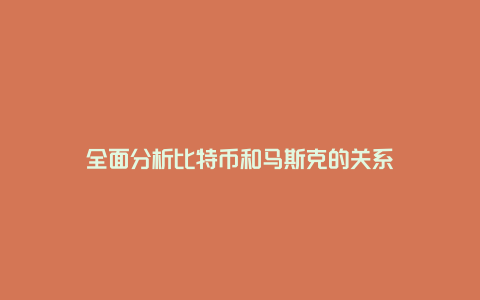 全面分析比特币和马斯克的关系